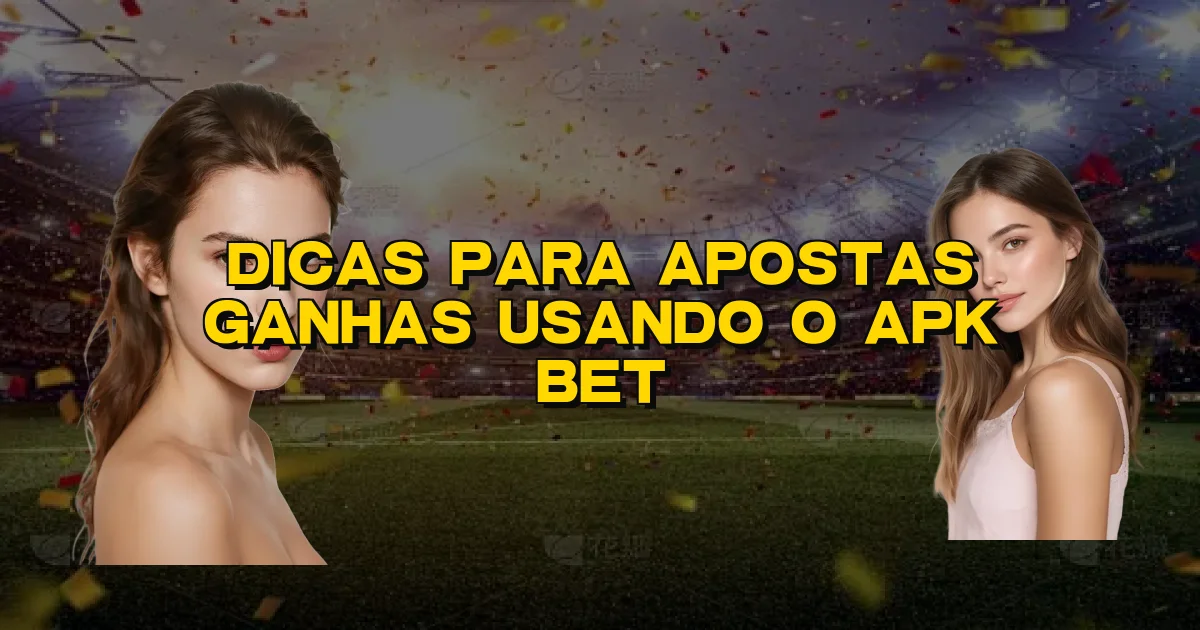 Dicas Para Apostas Ganhas Usando O Apk Bet Oficial