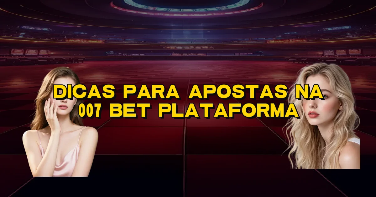 Dicas Para Apostas Na 007 Bet Plataforma Oficial