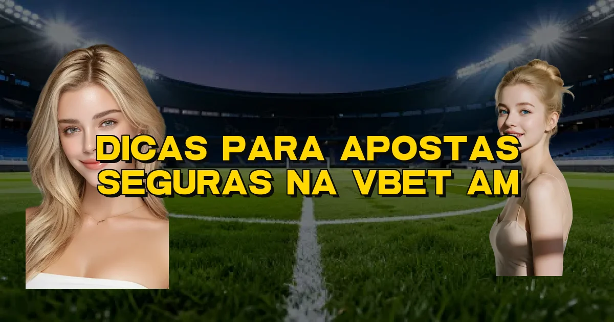 Dicas Para Apostas Seguras Na Vbet Am Oficial