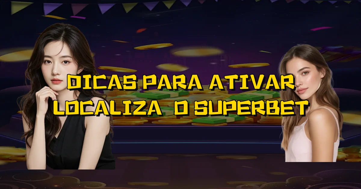 Dicas Para Ativar Localização Superbet Oficial