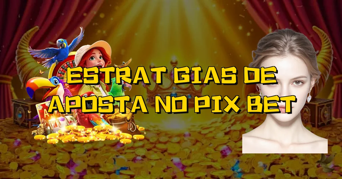 Estratégias De Aposta No Pix Bet Oficial