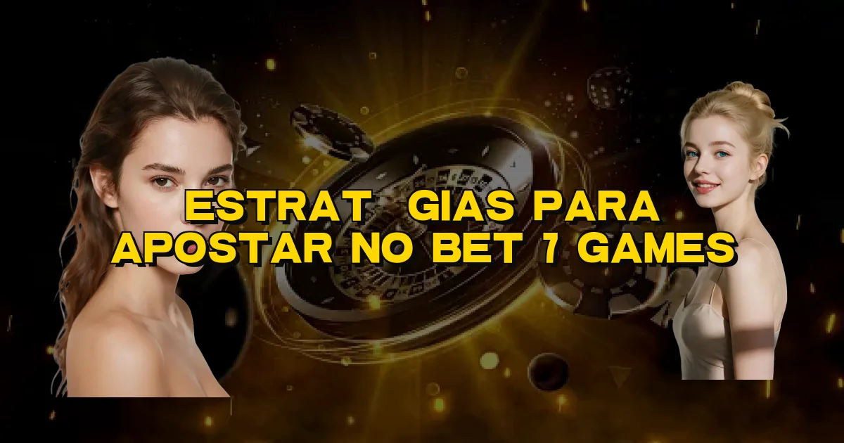 Estratégias Para Apostar No Bet 7 Games Oficial