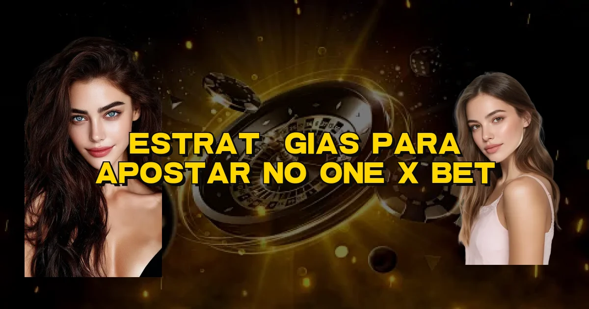 Estratégias Para Apostar No One X Bet Oficial