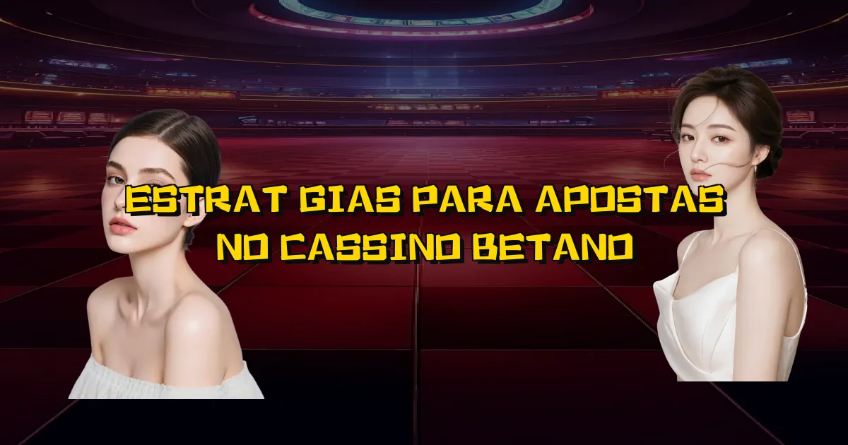 Estratégias Para Apostas No Cassino Betano Oficial
