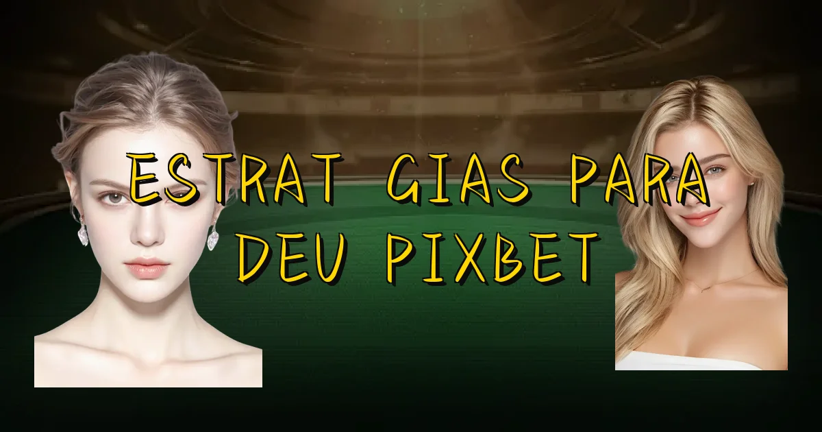 Estratégias Para Deu Pixbet Oficial