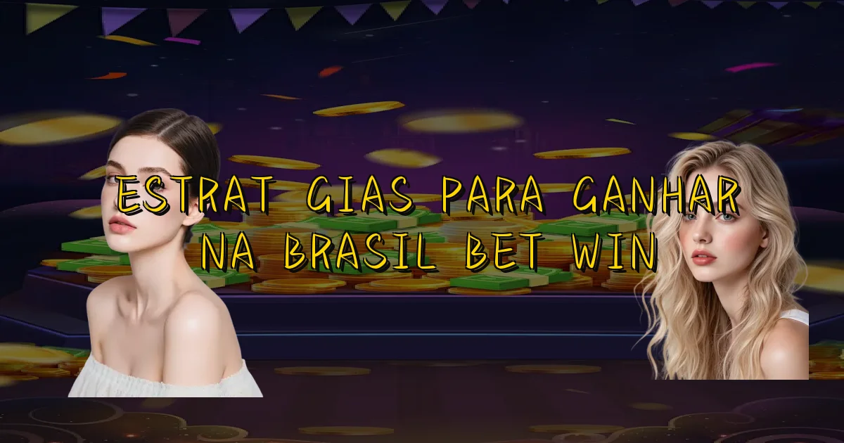 Estratégias Para Ganhar Na Brasil Bet Win Oficial