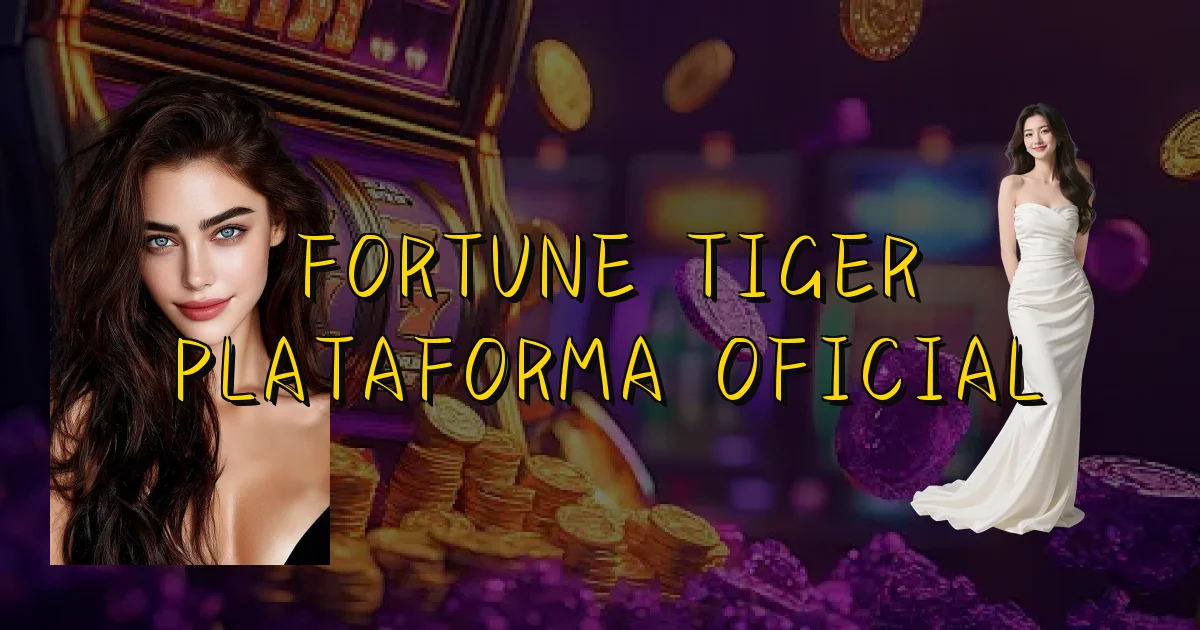 Fortune Tiger Plataforma Oficial Oficial