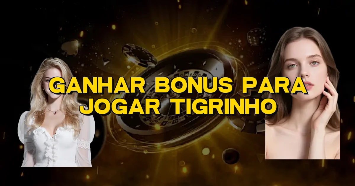 Ganhar Bonus Para Jogar Tigrinho Oficial