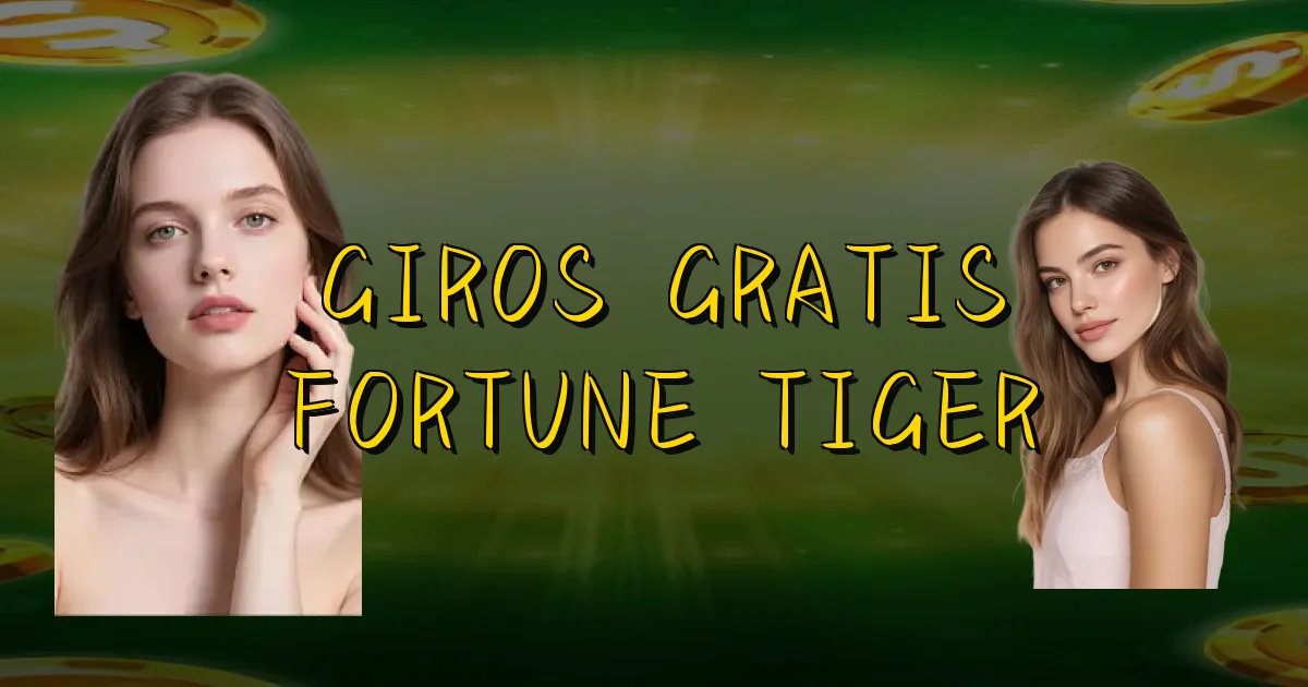 Giros Gratis Fortune Tiger Oficial