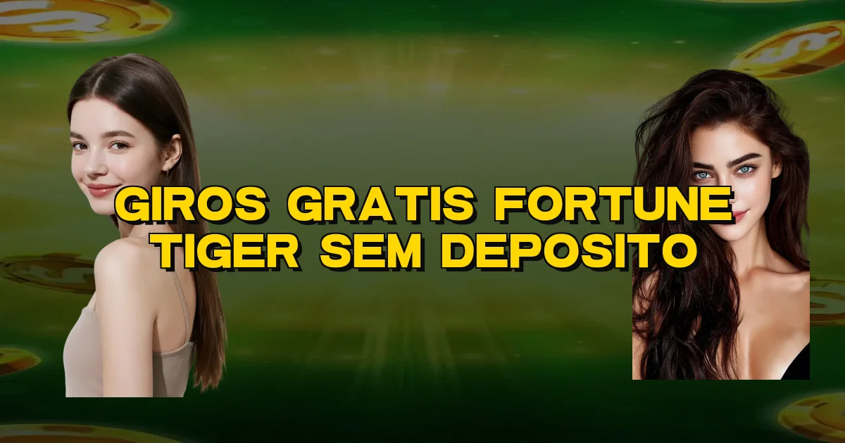 Giros Gratis Fortune Tiger Sem Deposito Oficial