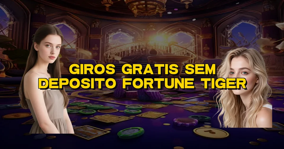 Giros Gratis Sem Deposito Fortune Tiger Oficial
