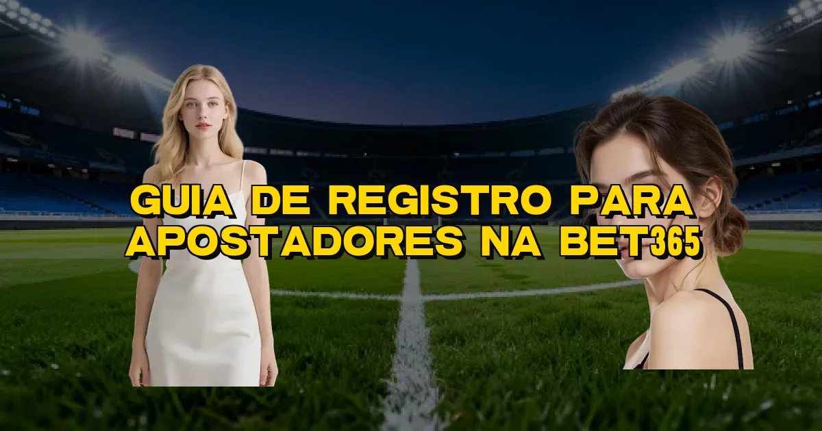 Guia De Registro Para Apostadores Na Bet365 Oficial