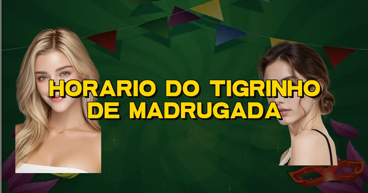 Horario Do Tigrinho De Madrugada Oficial