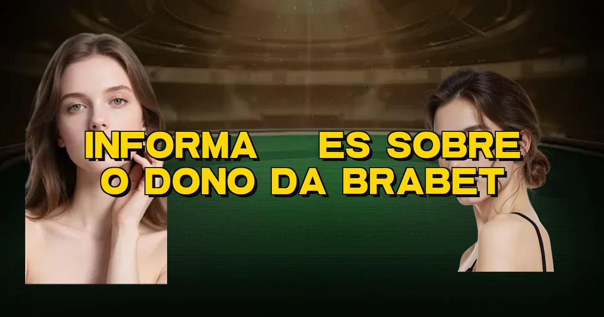 Informações Sobre O Dono Da Brabet Oficial