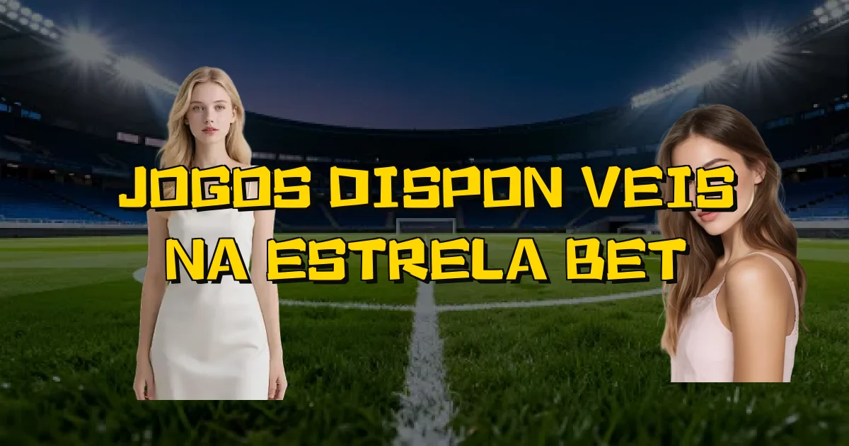 Jogos Disponíveis Na Estrela Bet Oficial