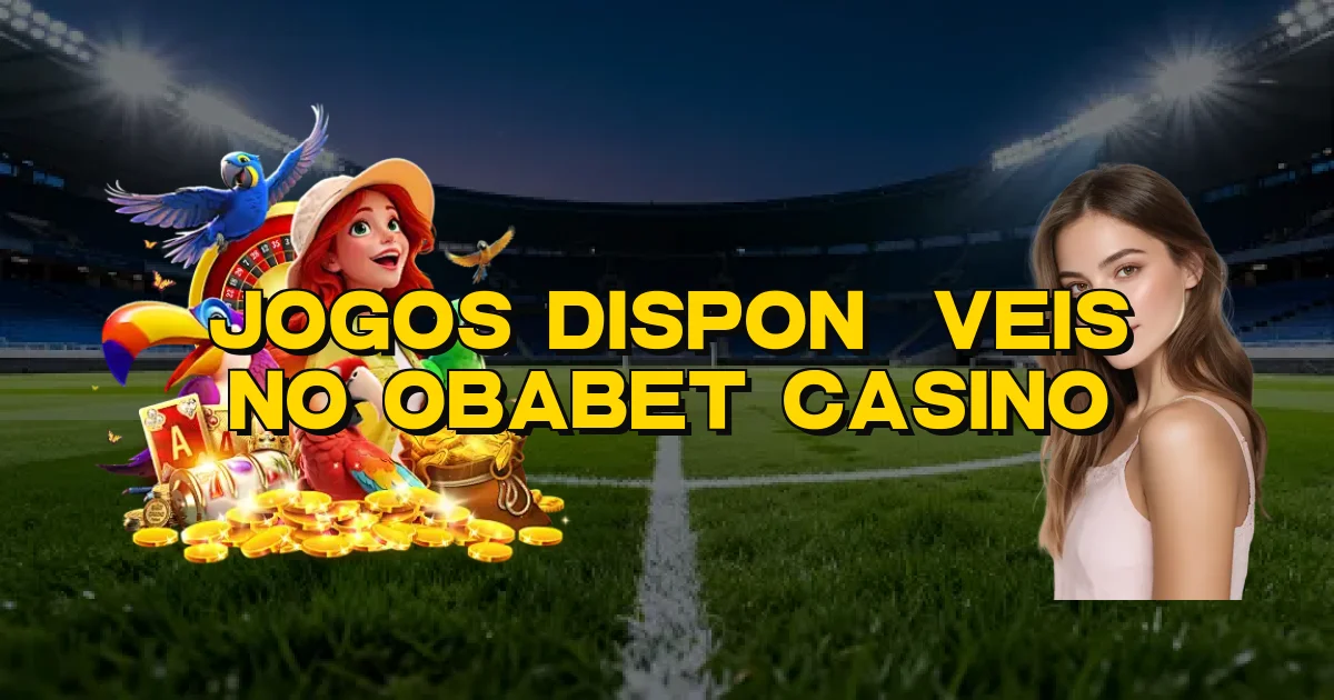 Jogos Disponíveis No Obabet Casino Oficial