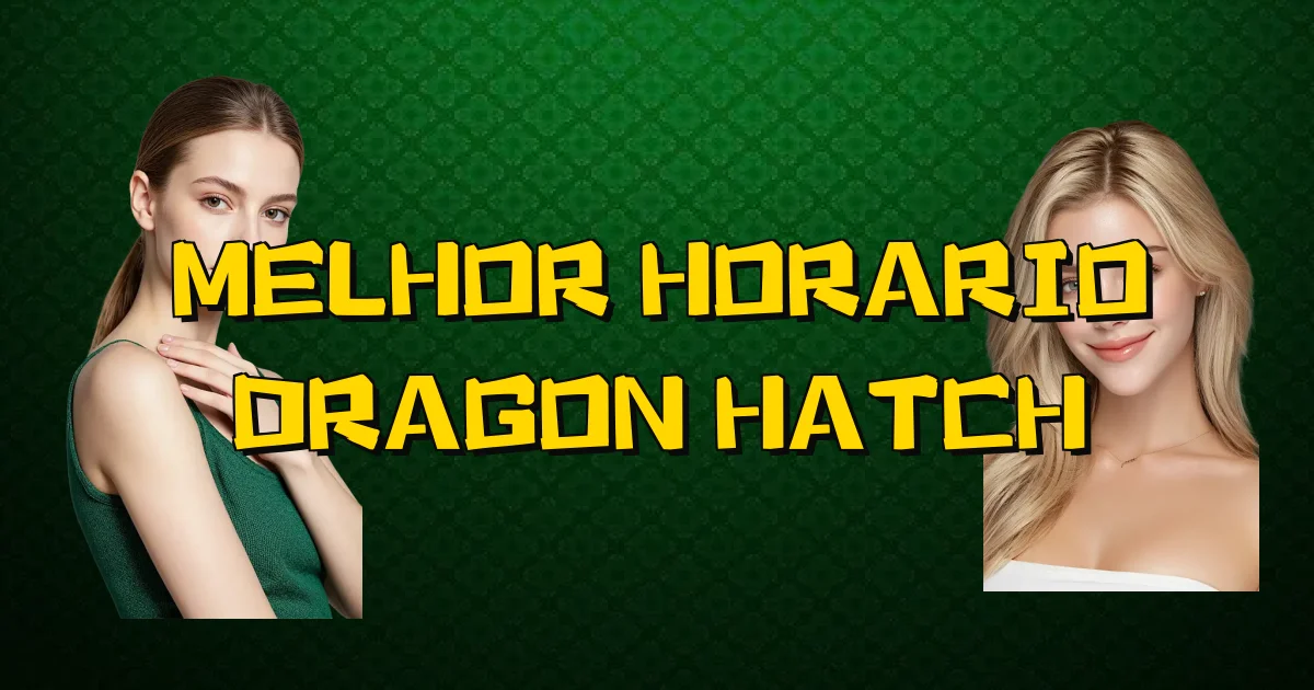 Melhor Horario Dragon Hatch Oficial