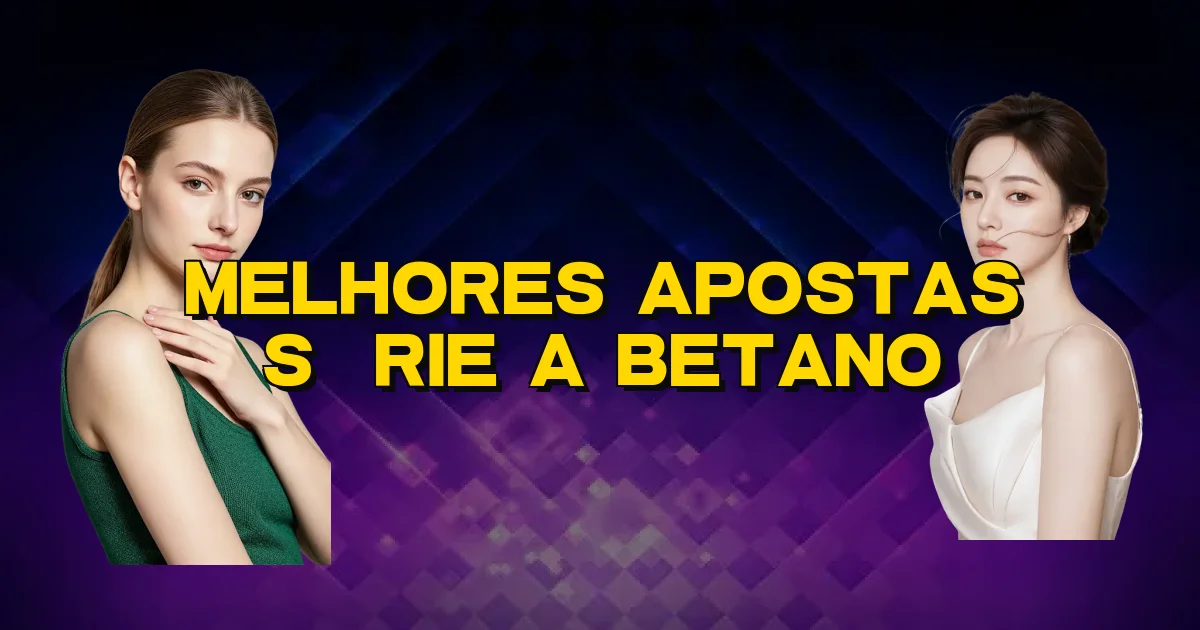 Melhores Apostas Série A Betano Oficial