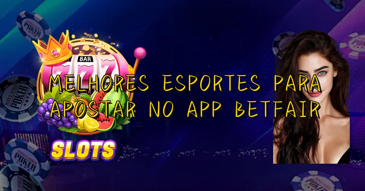 Melhores Esportes Para Apostar No App Betfair Oficial