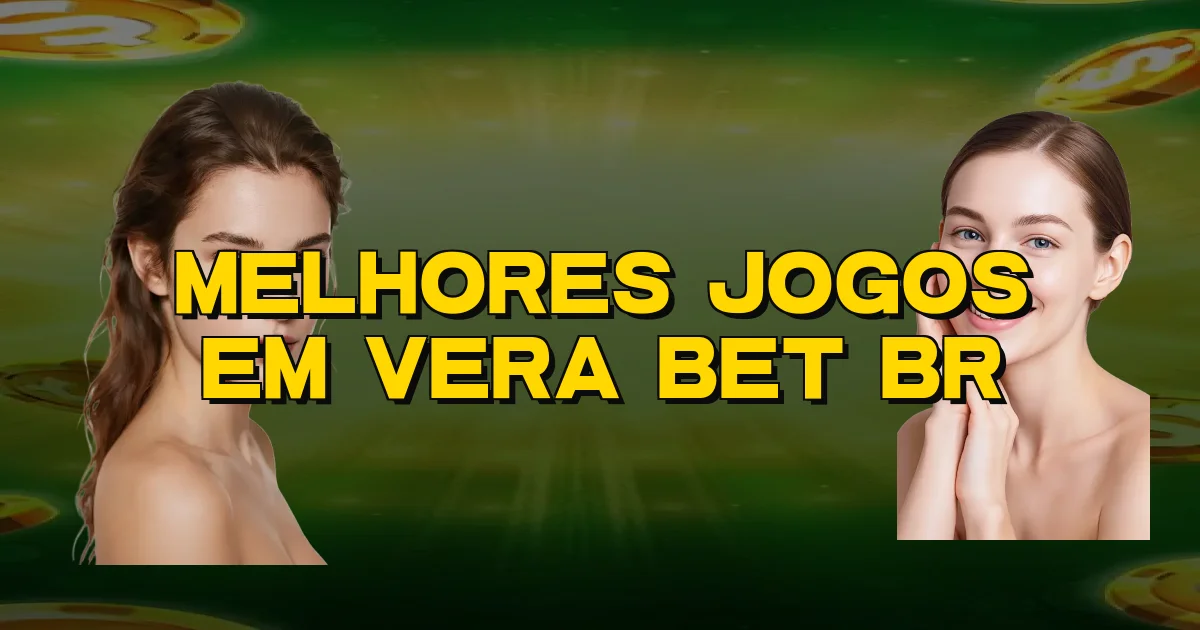 Melhores Jogos Em Vera Bet Br Oficial