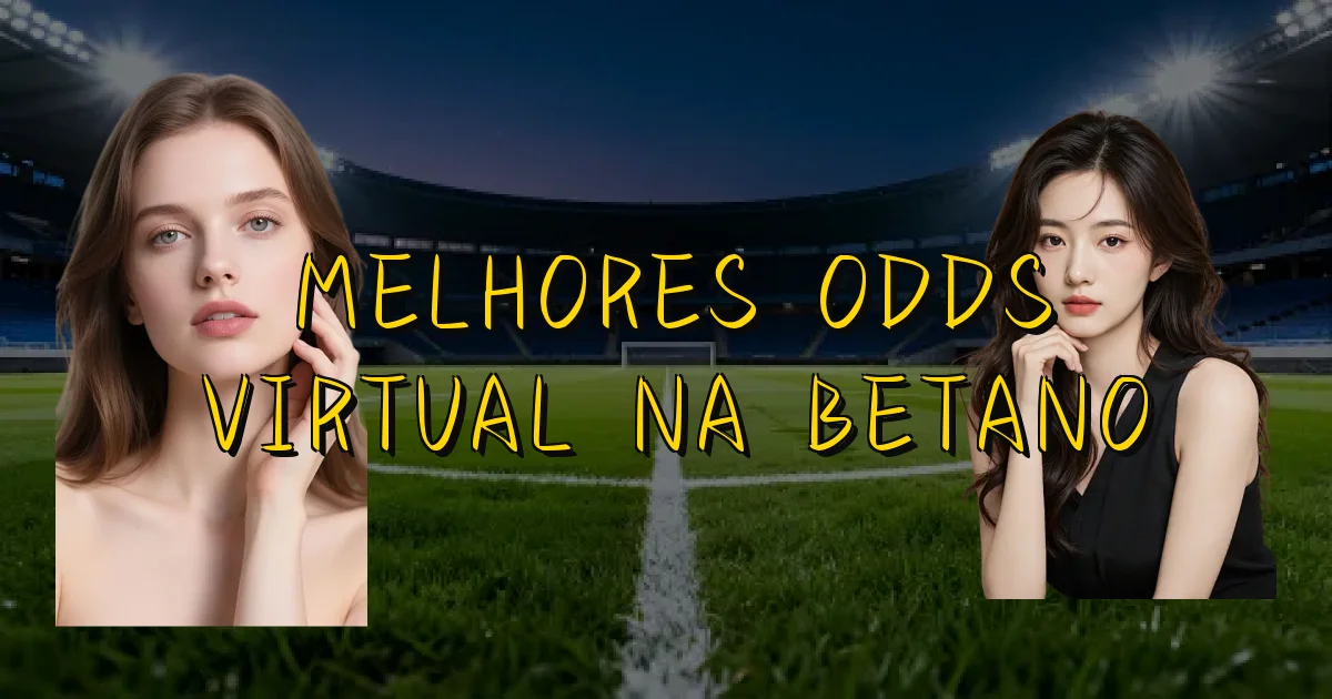 Melhores Odds Virtual Na Betano Oficial