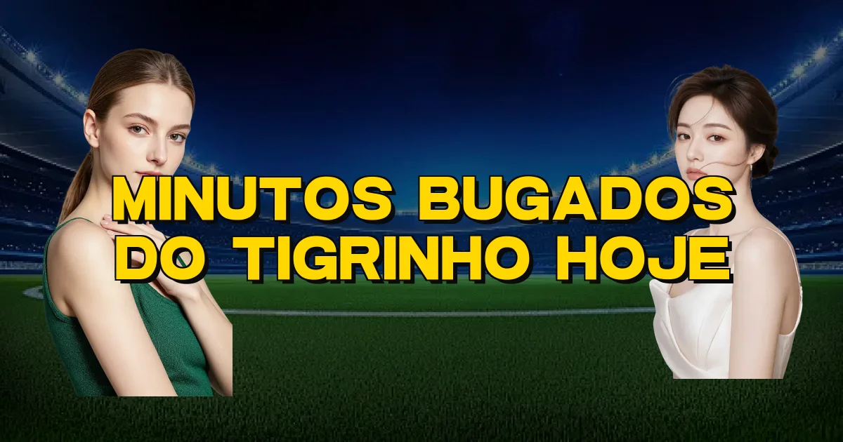 Minutos Bugados Do Tigrinho Hoje Oficial