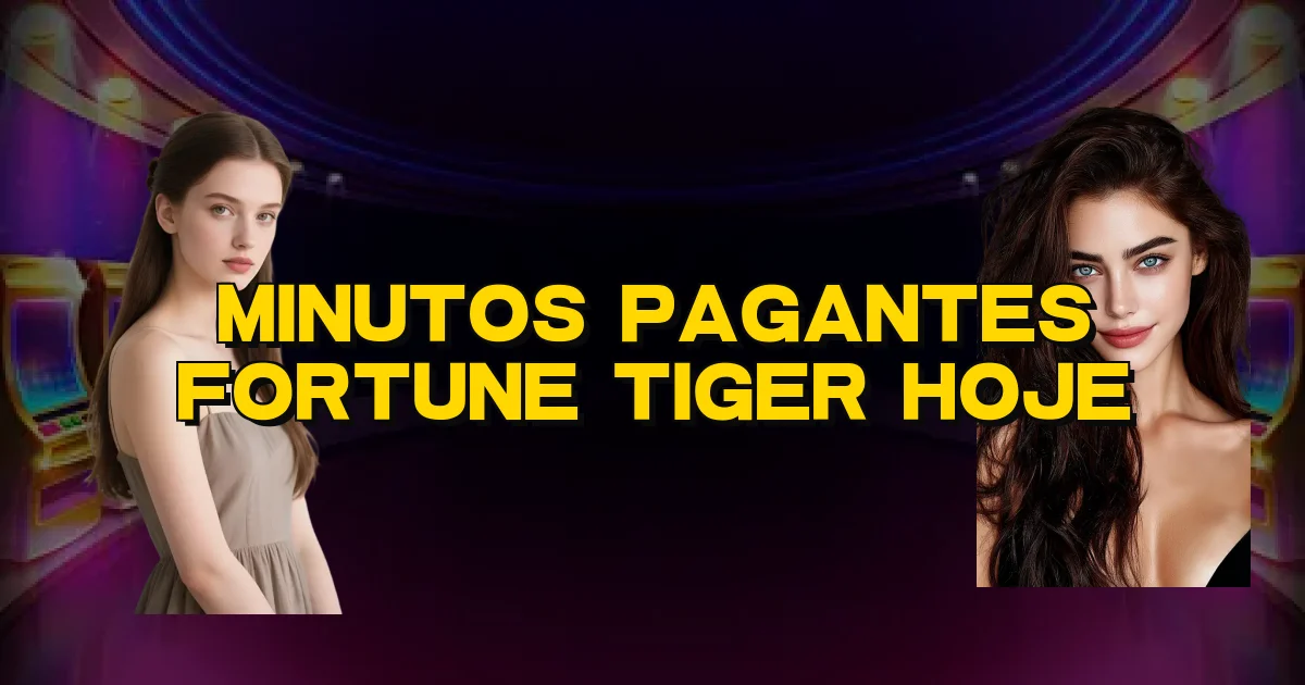 Minutos Pagantes Fortune Tiger Hoje Oficial