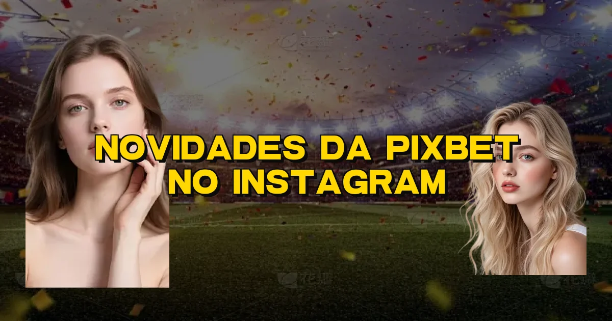 Novidades Da Pixbet No Instagram Oficial
