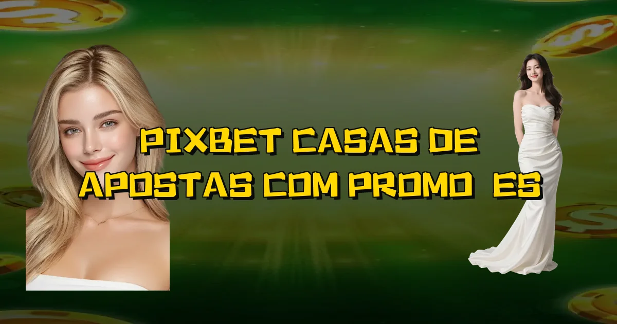 Pixbet Casas De Apostas Com Promoções Oficial