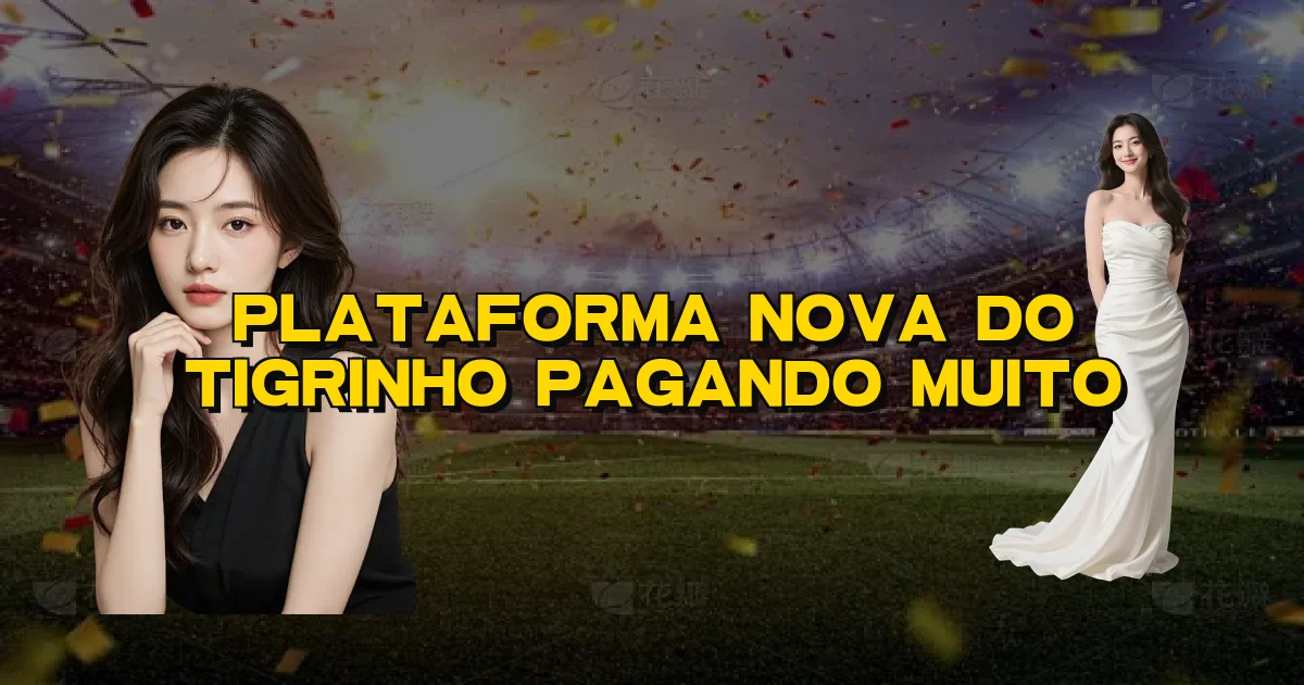 Plataforma Nova Do Tigrinho Pagando Muito Oficial