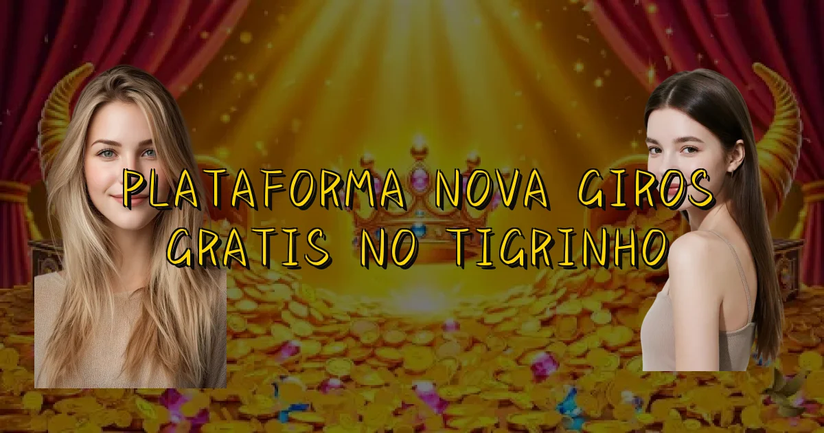 Plataforma Nova Giros Gratis No Tigrinho Oficial