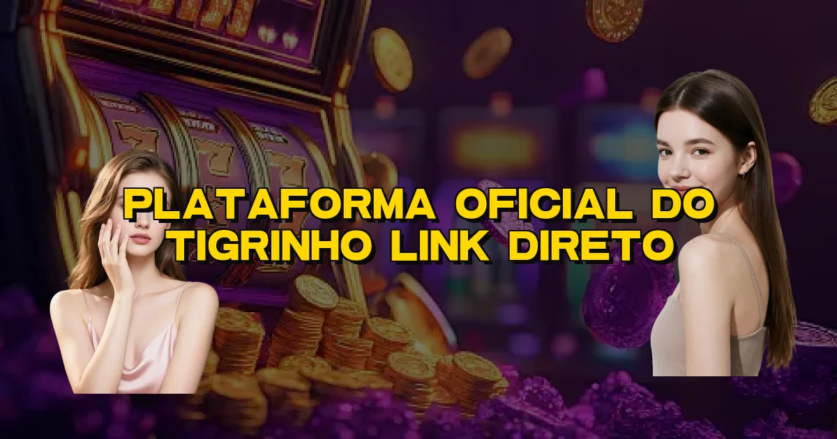Plataforma Oficial Do Tigrinho Link Direto Oficial