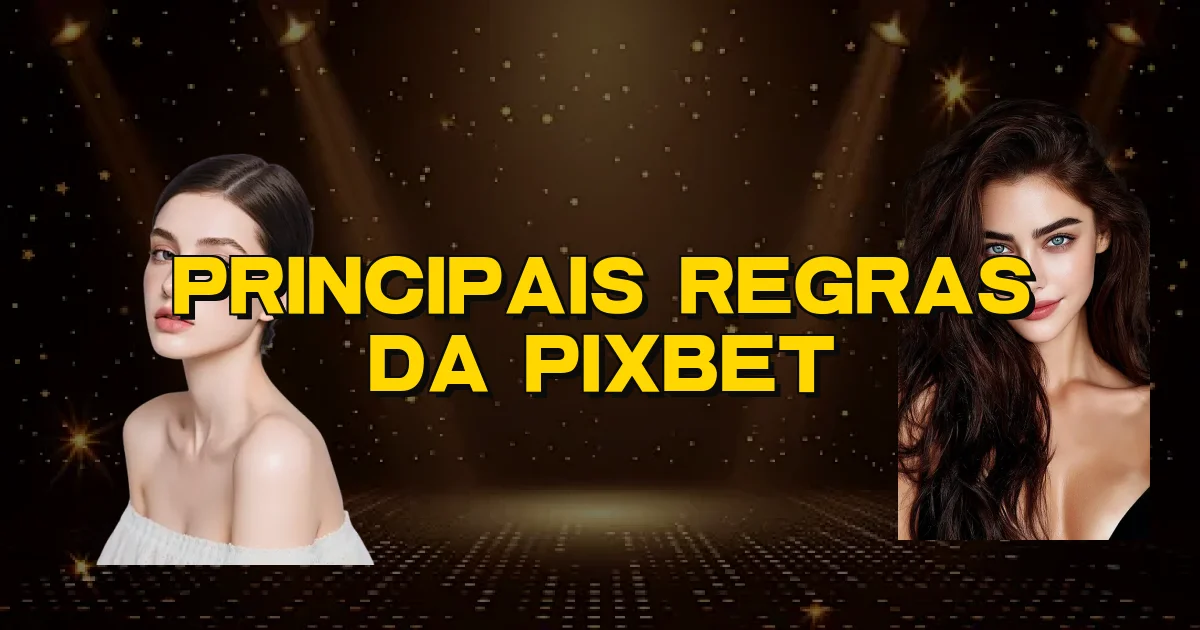 Principais Regras Da Pixbet Oficial