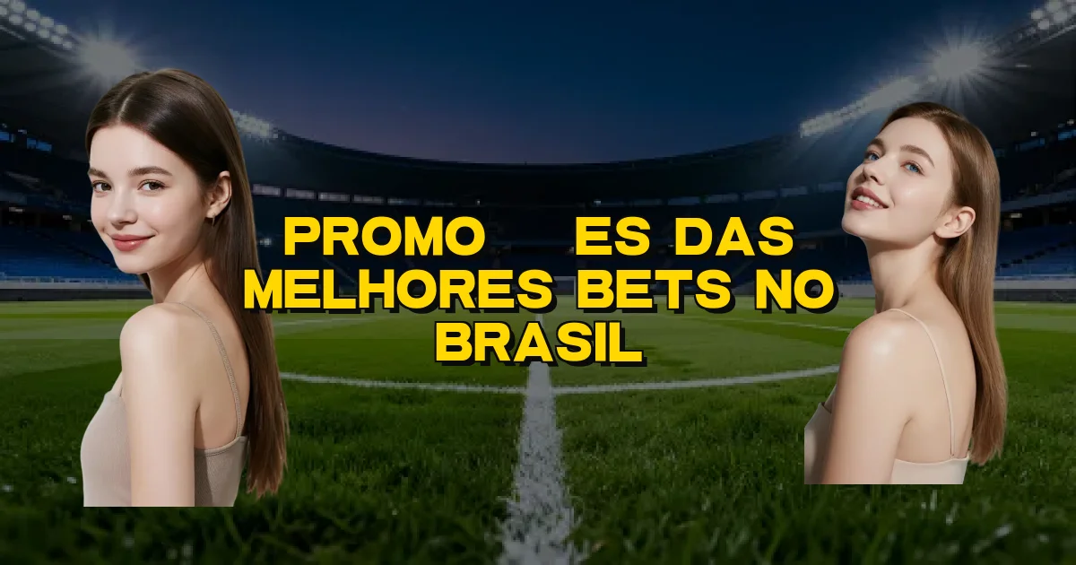 Promoções Das Melhores Bets No Brasil Oficial