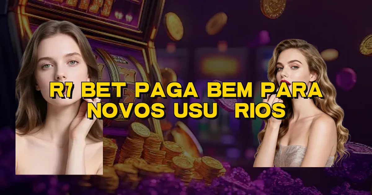 R7 Bet Paga Bem Para Novos Usuários Oficial