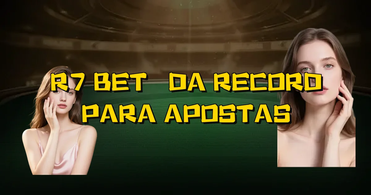 R7 Bet É Da Record Para Apostas Oficial