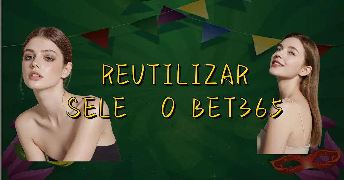 Reutilizar Seleção Bet365 Oficial