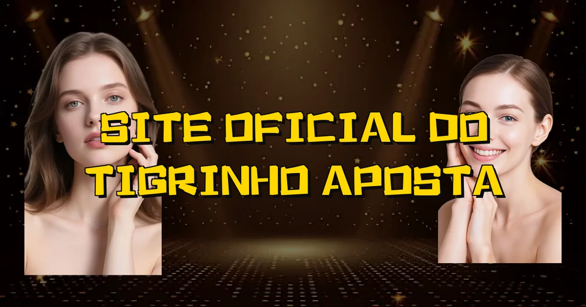 Site Oficial Do Tigrinho Aposta Oficial