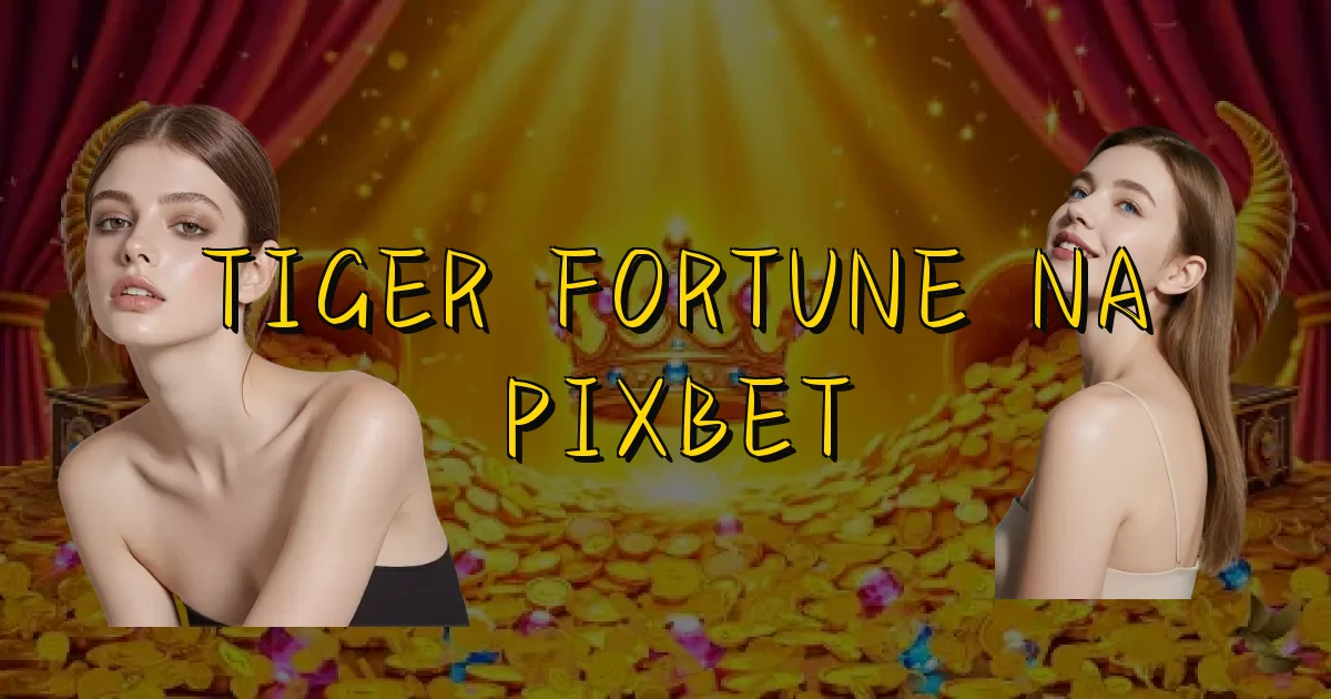 Tiger Fortune Na Pixbet Oficial