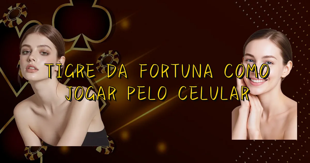 Tigre Da Fortuna Como Jogar Pelo Celular Oficial
