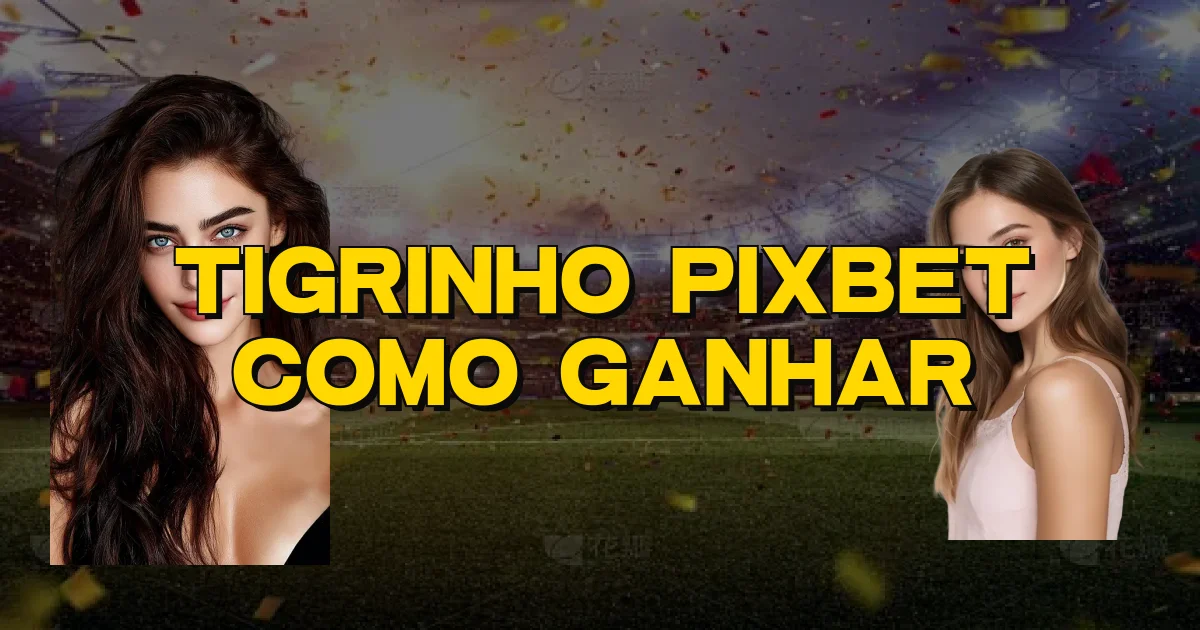 Tigrinho Pixbet Como Ganhar Oficial