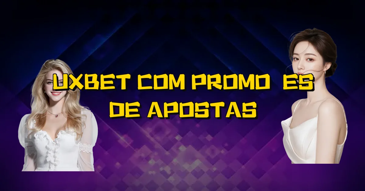 Uxbet Com Promoções De Apostas Oficial