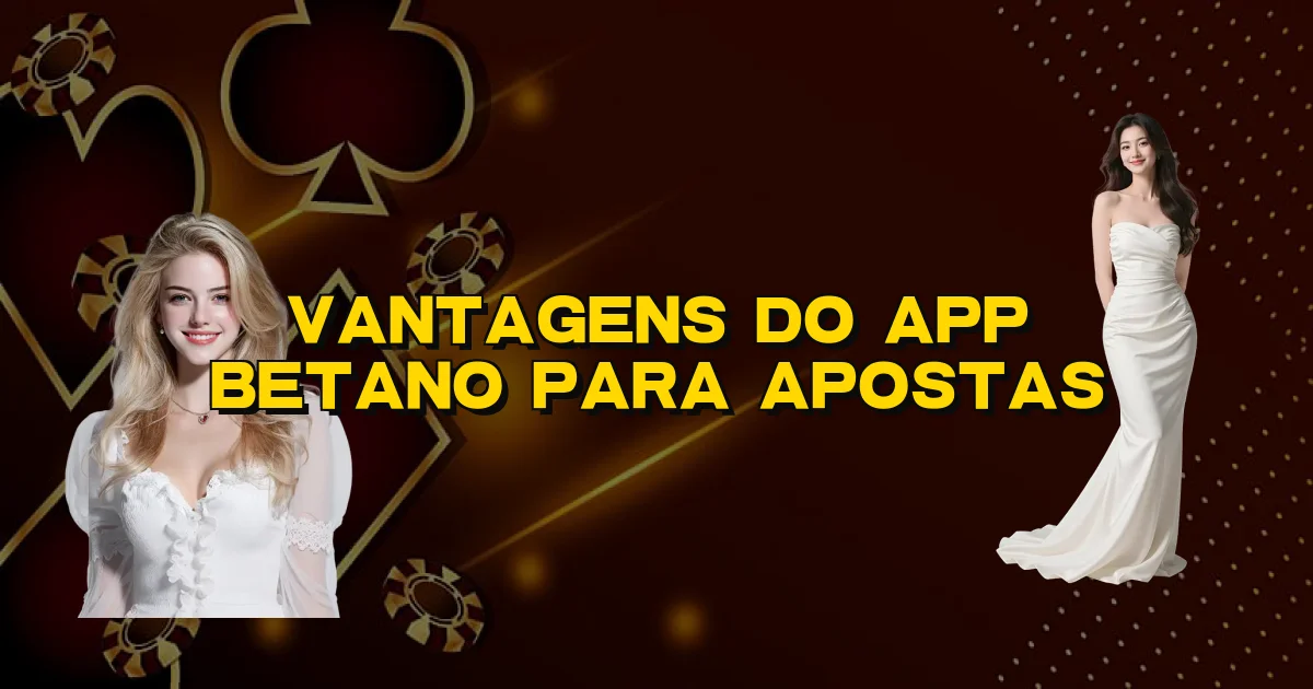 Vantagens Do App Betano Para Apostas Oficial